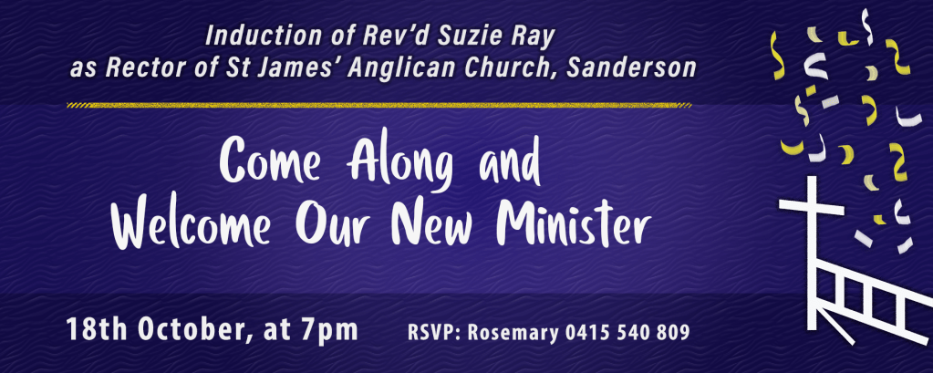 Induction of Rev'd Suzie Ray as rector of St James Anglican Church Sanderson. 18th October 7pm
RSVP 0415 540 809